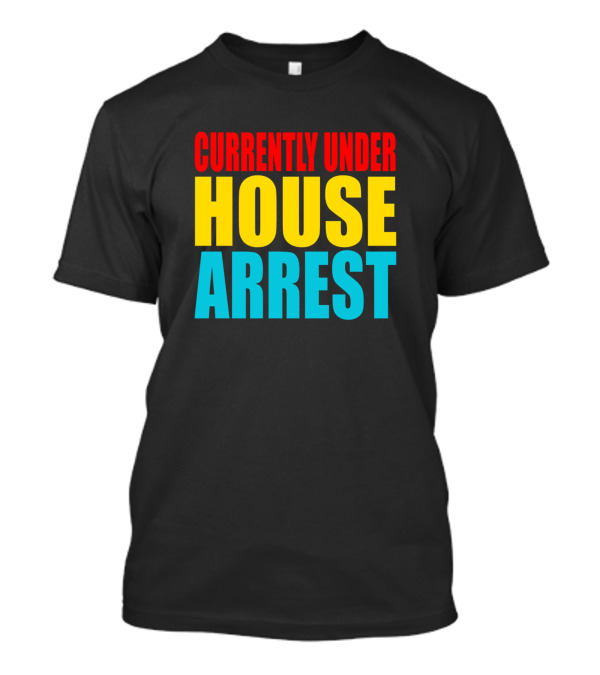 Currently Under House Arrest T-Shirt