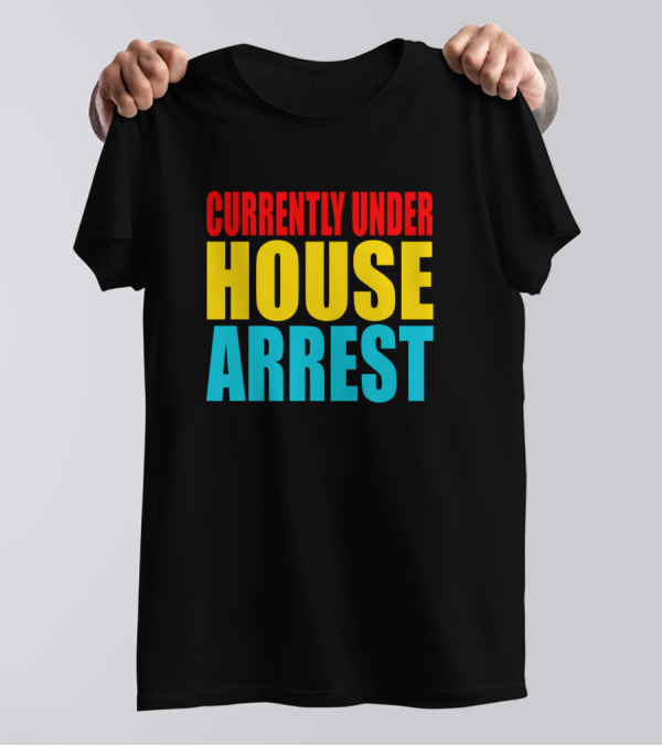 Currently Under House Arrest T-Shirt