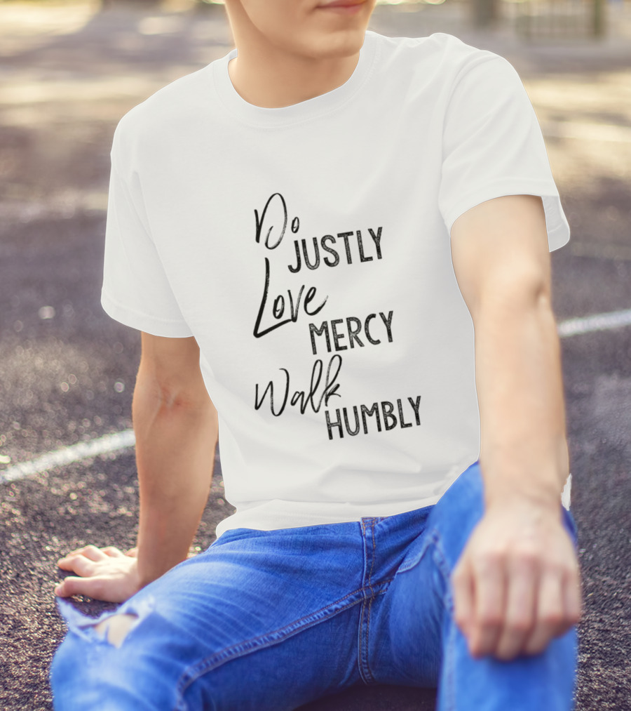 Do Justly Love Mercy Walk Humbly Micah 6 Verse Inspirational Message T-Shirt