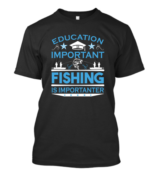 Education Is Important Graduation Cap And Fishing Is Importanter With Fish And Fishermen T-Shirt