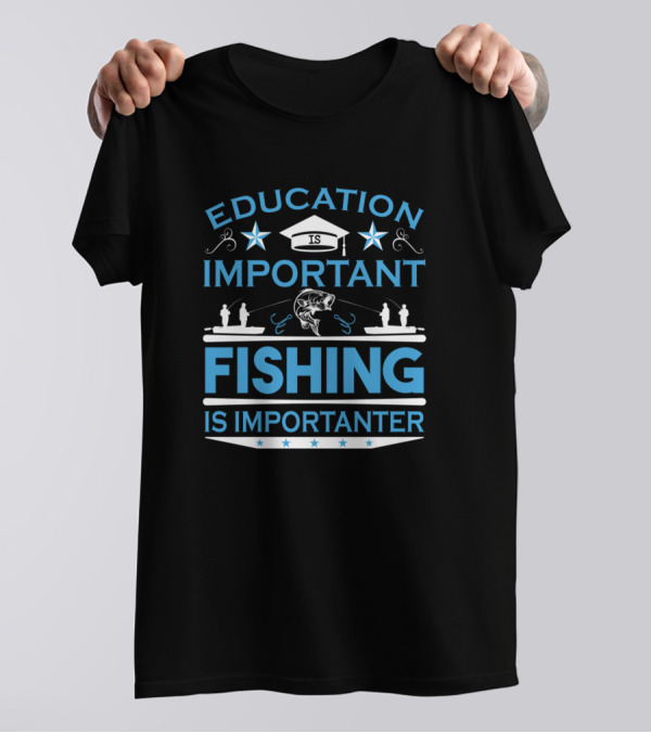 Education Is Important Graduation Cap And Fishing Is Importanter With Fish And Fishermen T-Shirt