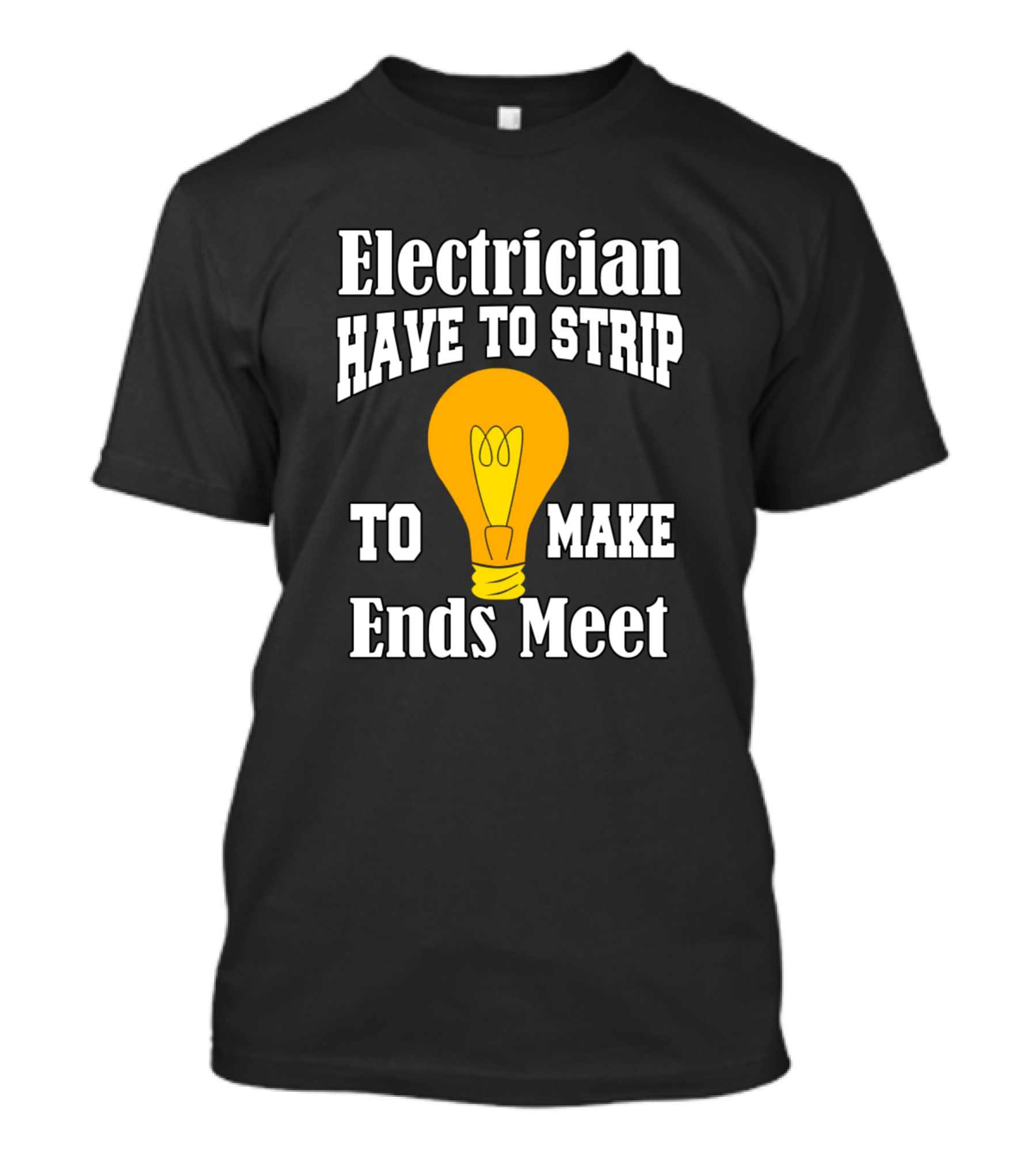 Electrician Have To Strip Light Bulb Jokes To Make Ends Meet T-Shirt
