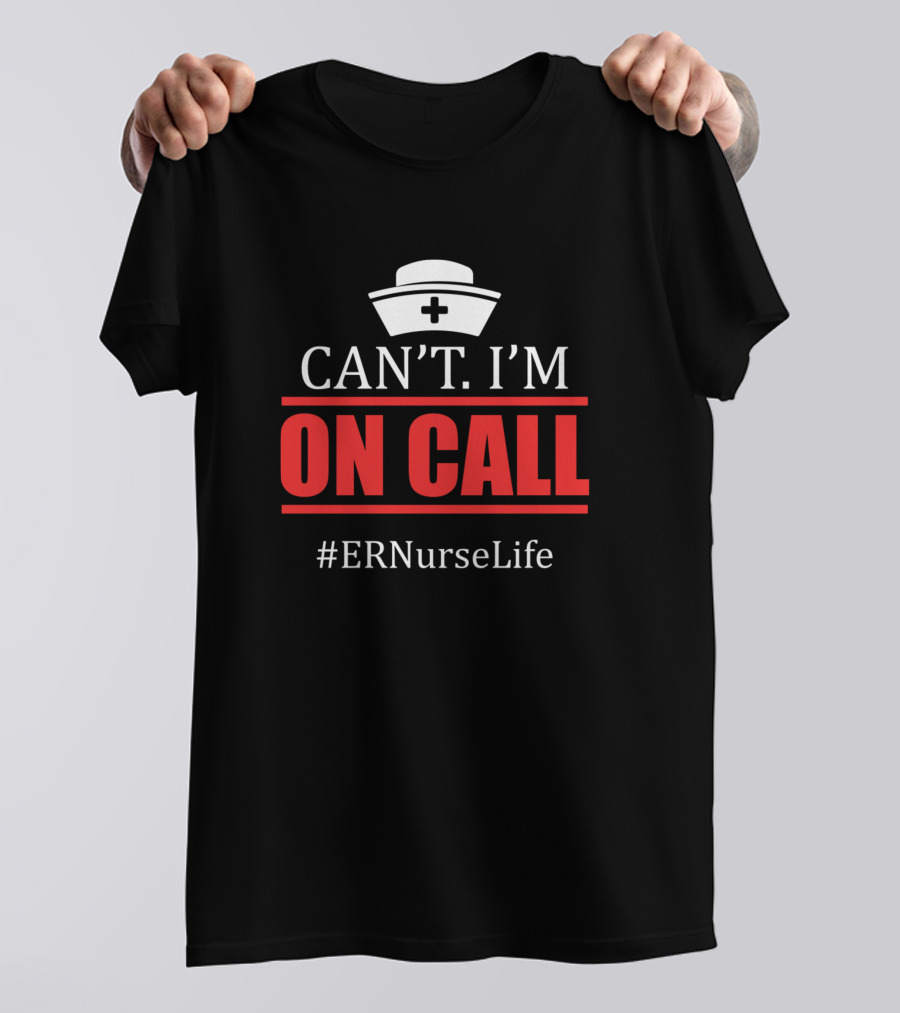 Can't I'm On Call #ERNurseLife Emergency Room Nurse Rn T-Shirt