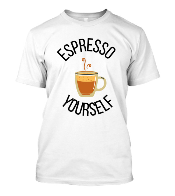 Espresso Yourself Coffee Cup Iconic Phrase T-Shirt