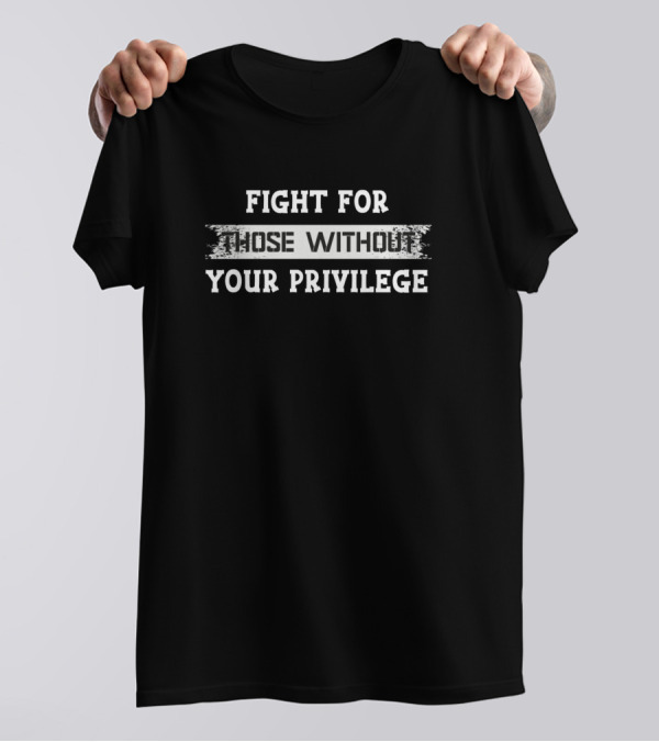 Fight For Equality Support Those Without Your Privilege T-Shirt
