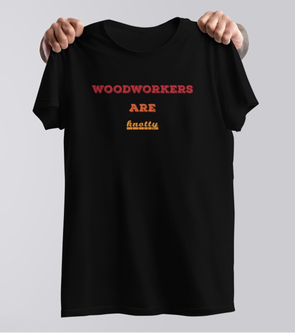 Woodworkers Are Knotty Funny Carpenter Pun T-Shirt