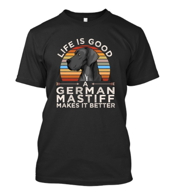 Life Is Good A German Mastiff Makes It Better T-Shirt