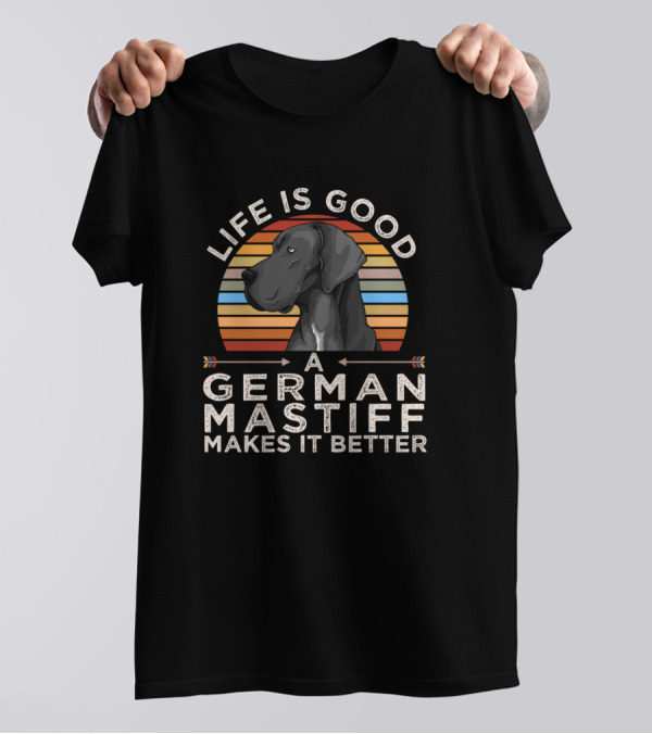 Life Is Good A German Mastiff Makes It Better T-Shirt