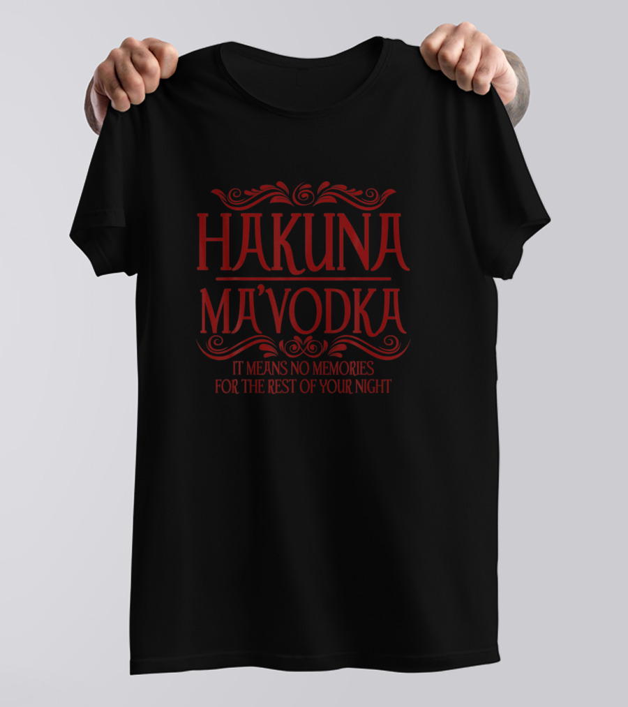 Hakuna Ma'vodka It Means No Memories For The Rest Of Your Night T-Shirt