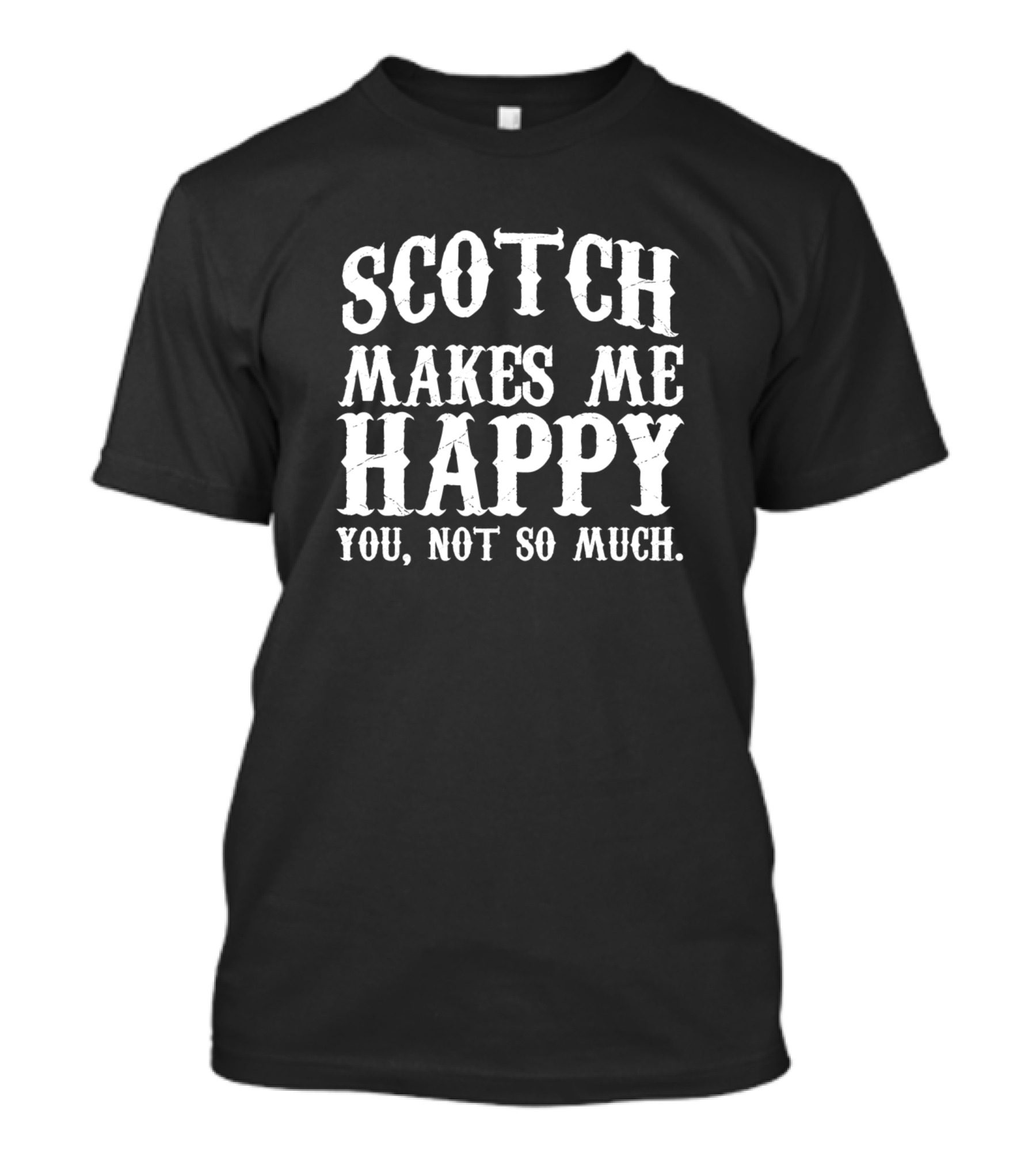 Scotch Makes Me Happy You Not So Much Funny Scotch Lover T-Shirt