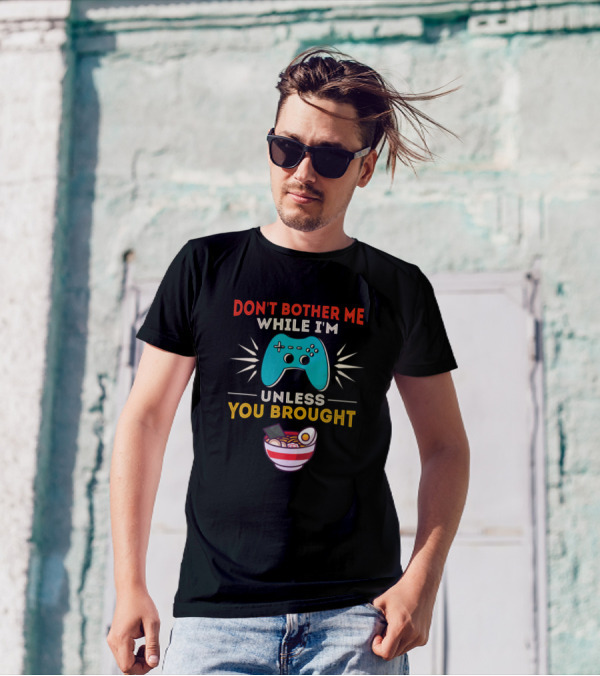 Don't Bother Me While I'm Gaming Unless You Brought Ramen Retro Gag T-Shirt