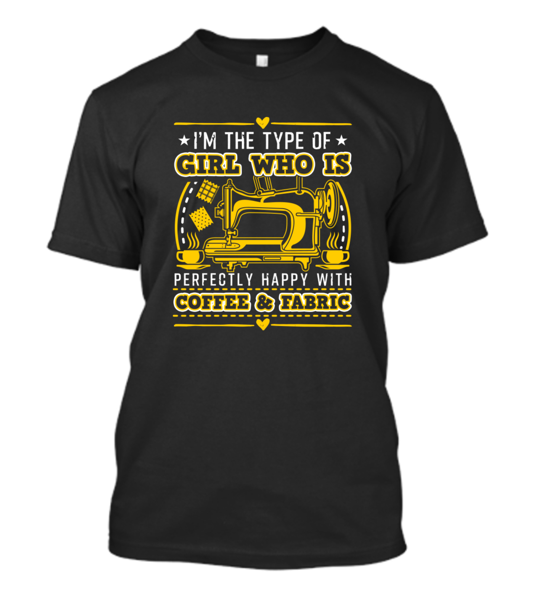 I'm The Type Of Girl Who Is Perfectly Happy With Coffee And Fabric T-Shirt