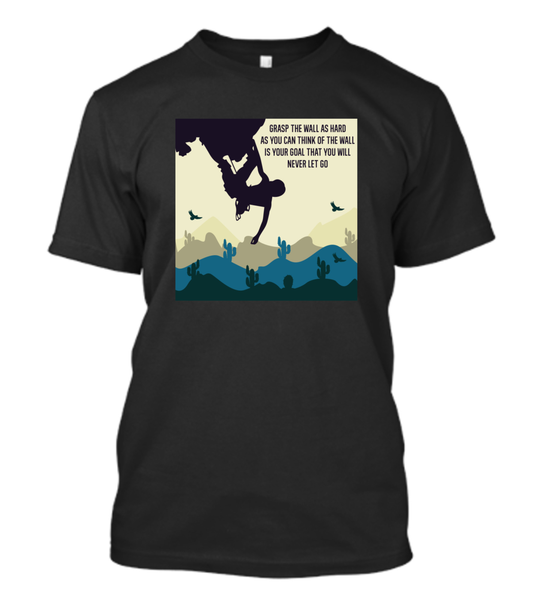 Grasp The Wall As Hard As You Can Think Of The Wall Is Your Goal That You Will Never Let Go T-Shirt