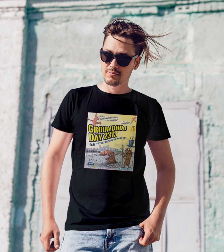 Groundhog Day 2313 Or Is It That Depends On All Of Us T-Shirt