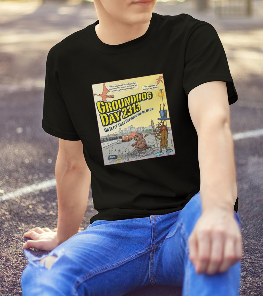 Groundhog Day 2313 Or Is It That Depends On All Of Us T-Shirt
