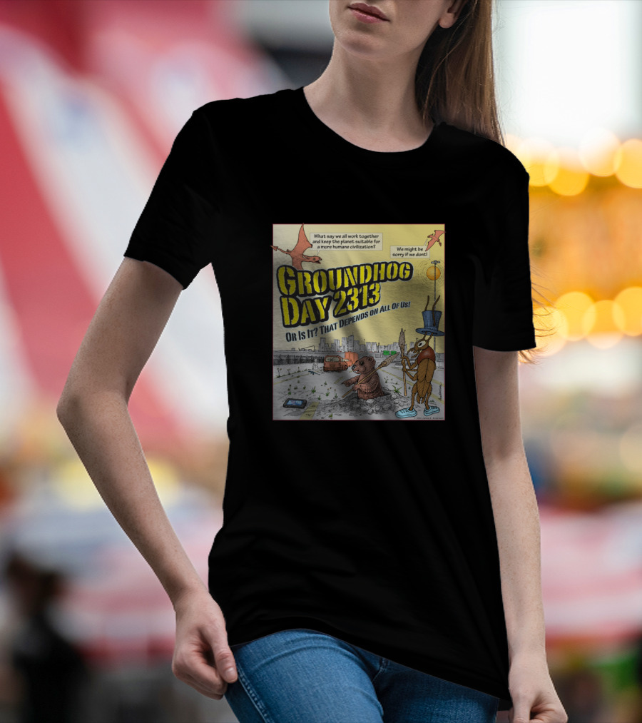 Groundhog Day 2313 Or Is It That Depends On All Of Us T-Shirt