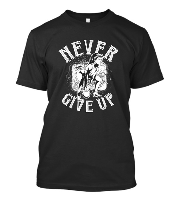 Never Give Up Gym Workout Culturism Novelty T-Shirt