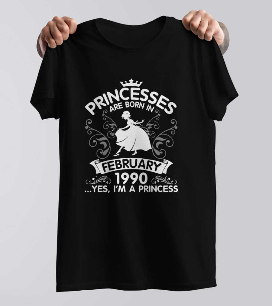 Princesses Are Born In February 1990 Yes, I'm A Princess T-Shirt