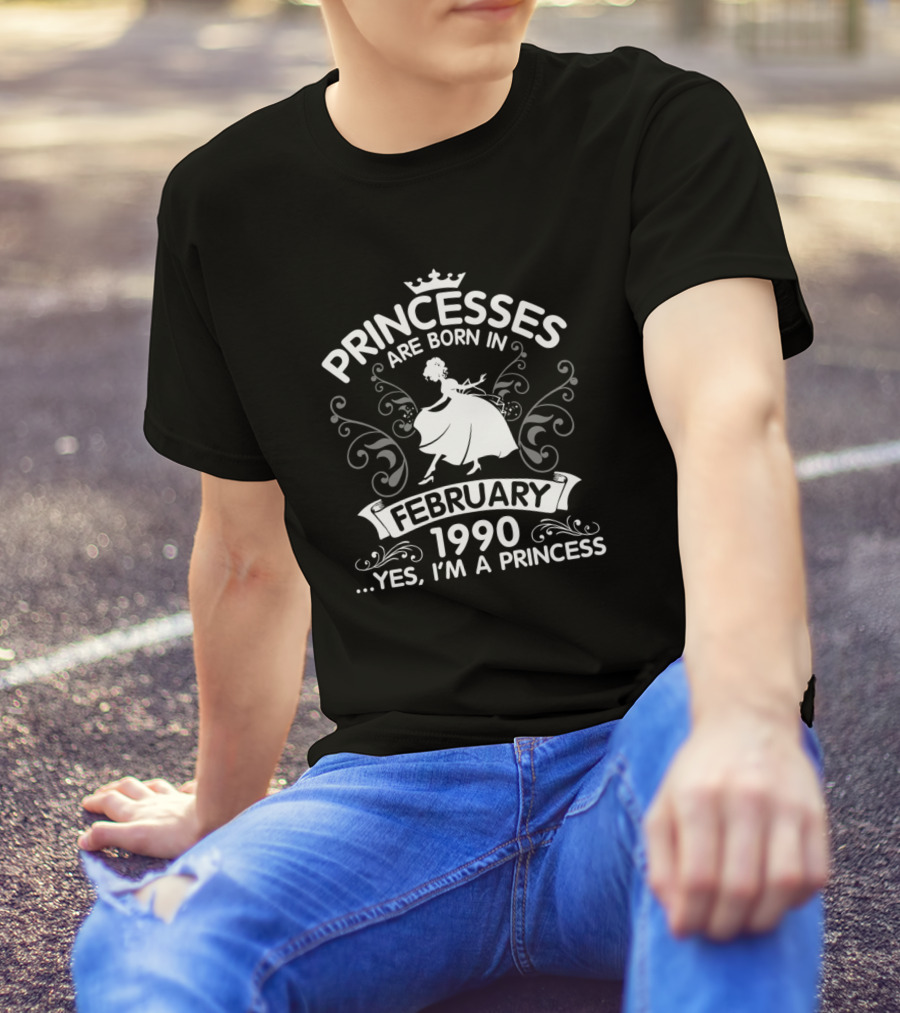 Princesses Are Born In February 1990 Yes, I'm A Princess T-Shirt