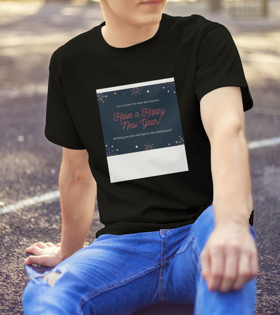 Let's Toast To New Beginnings Have A Happy New Year Wishing You Love And Luck In The Coming Year T-Shirt