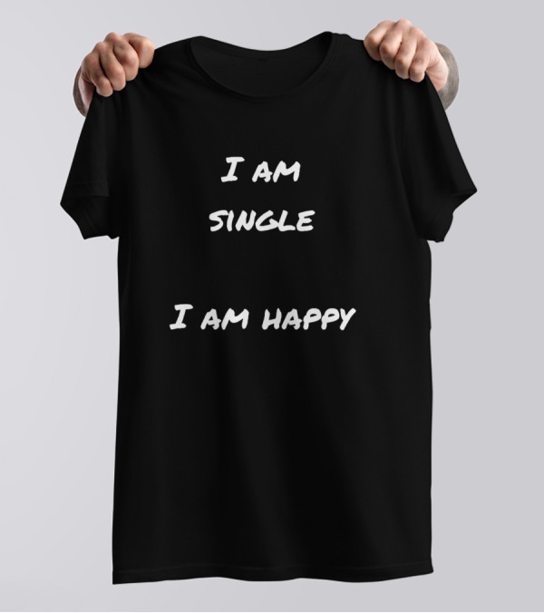 I Am Single I Am Happy T-Shirt