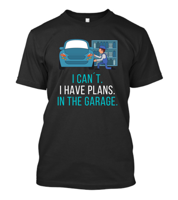 I Can't I Have Plans In The Garage With Car Mechanic And Repair Tools T-Shirt