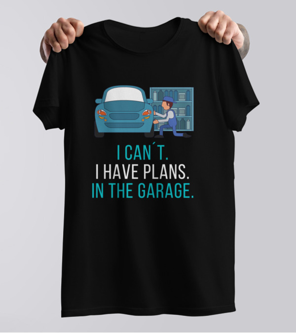 I Can't I Have Plans In The Garage With Car Mechanic And Repair Tools T-Shirt