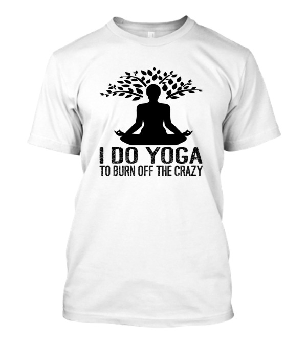 I Do Yoga To Burn Off The Crazy Meditation Tree T-Shirt