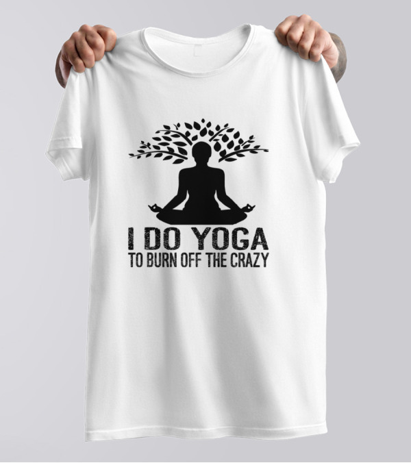 I Do Yoga To Burn Off The Crazy Meditation Tree T-Shirt