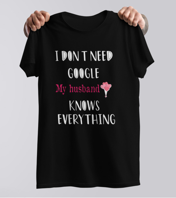 I Don't Need Google My Husband Knows Everything Heart Balloon T-Shirt