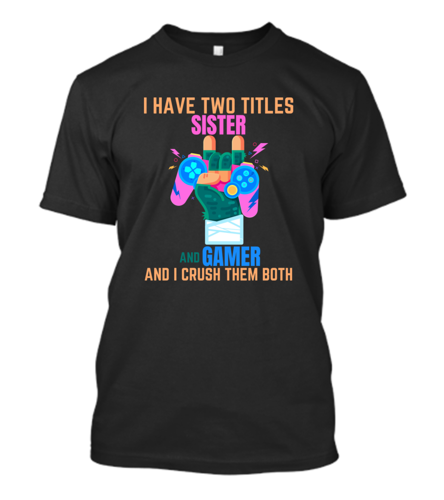 I Have Two Titles Sister And Gamer And I Crush Them Both T-Shirt