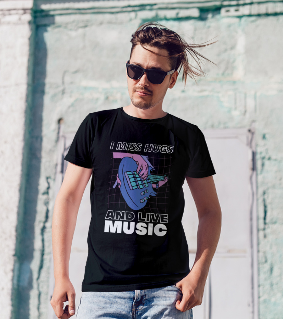 I Miss Hugs And Live Music Guitar Hands T-Shirt