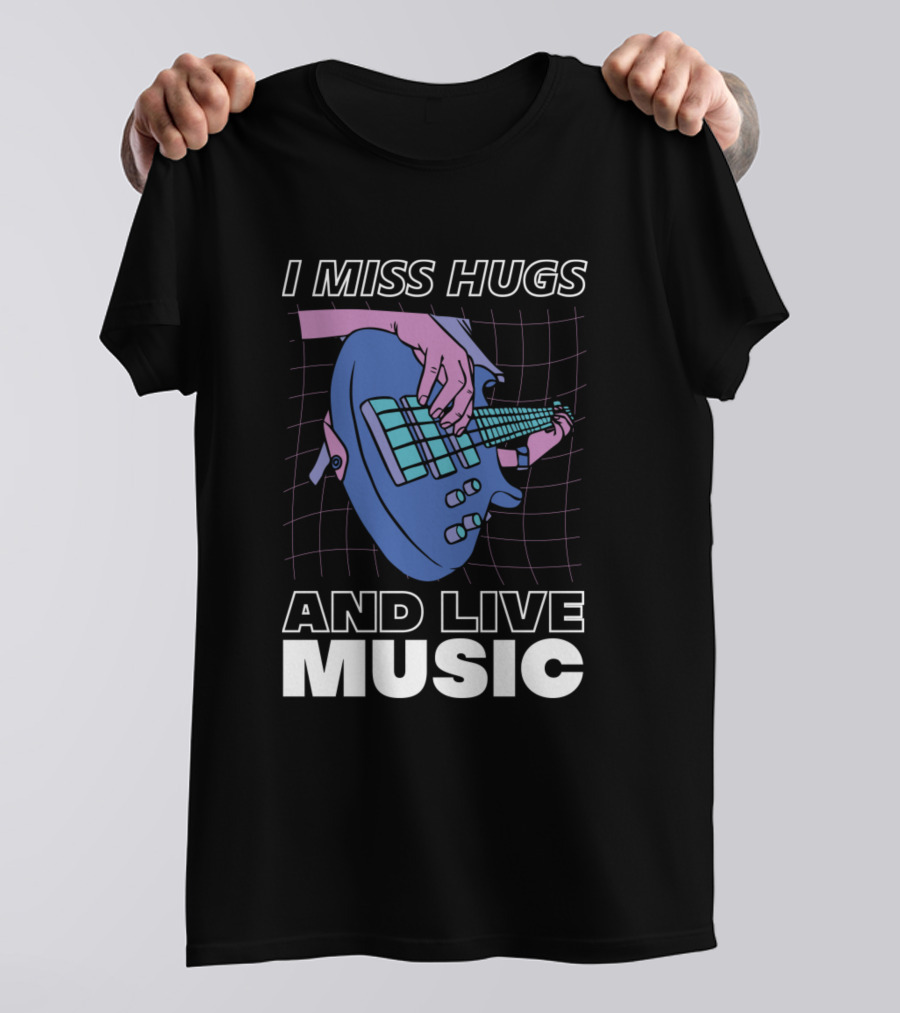 I Miss Hugs And Live Music Guitar Hands T-Shirt