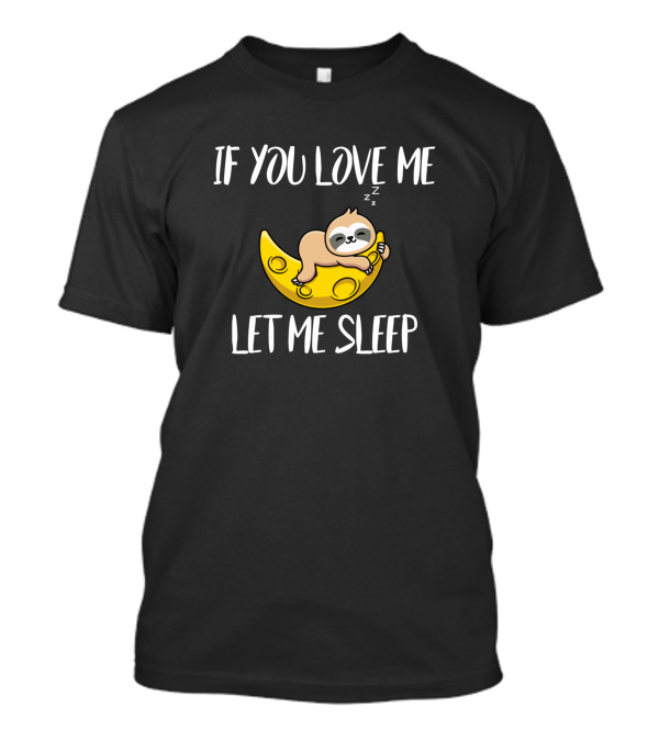 If You Love Me Let Me Sleep Funny Sleepy Sloth On Moon T-Shirt