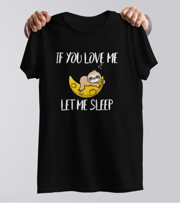 If You Love Me Let Me Sleep Funny Sleepy Sloth On Moon T-Shirt