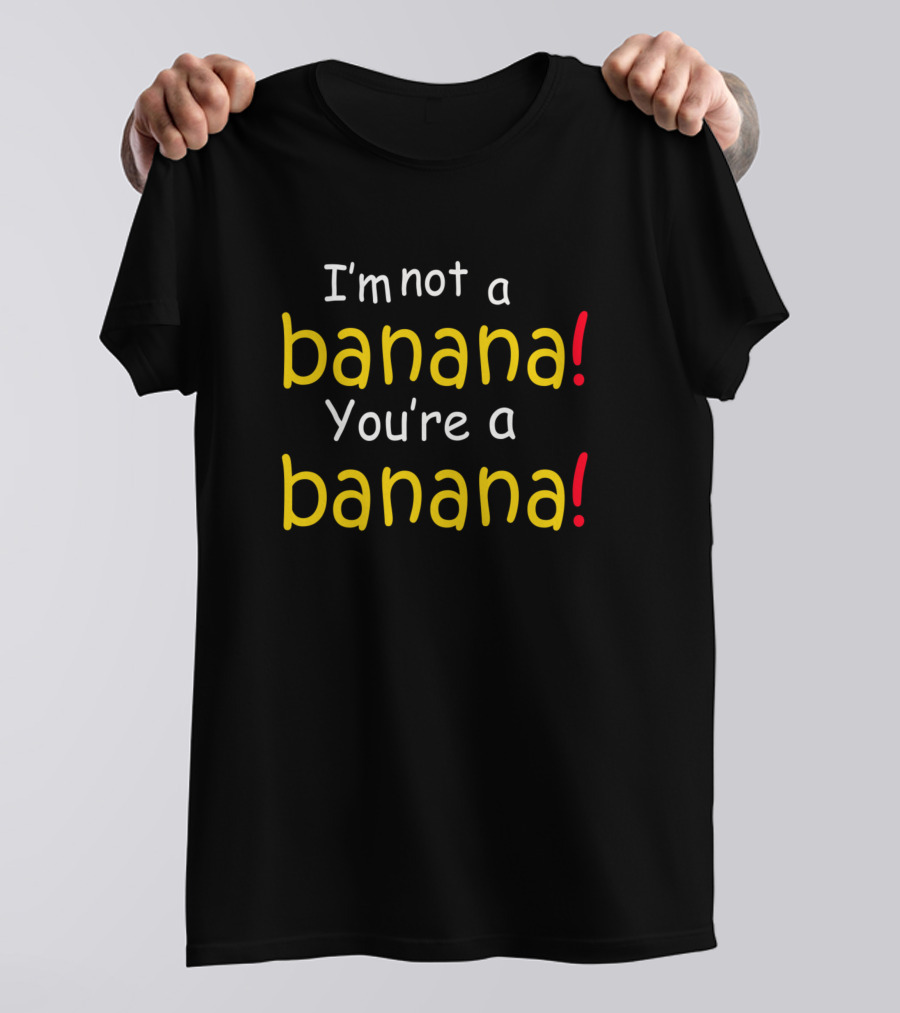 I'm Not A Banana You're A Banana Fun Playful Humor T-Shirt