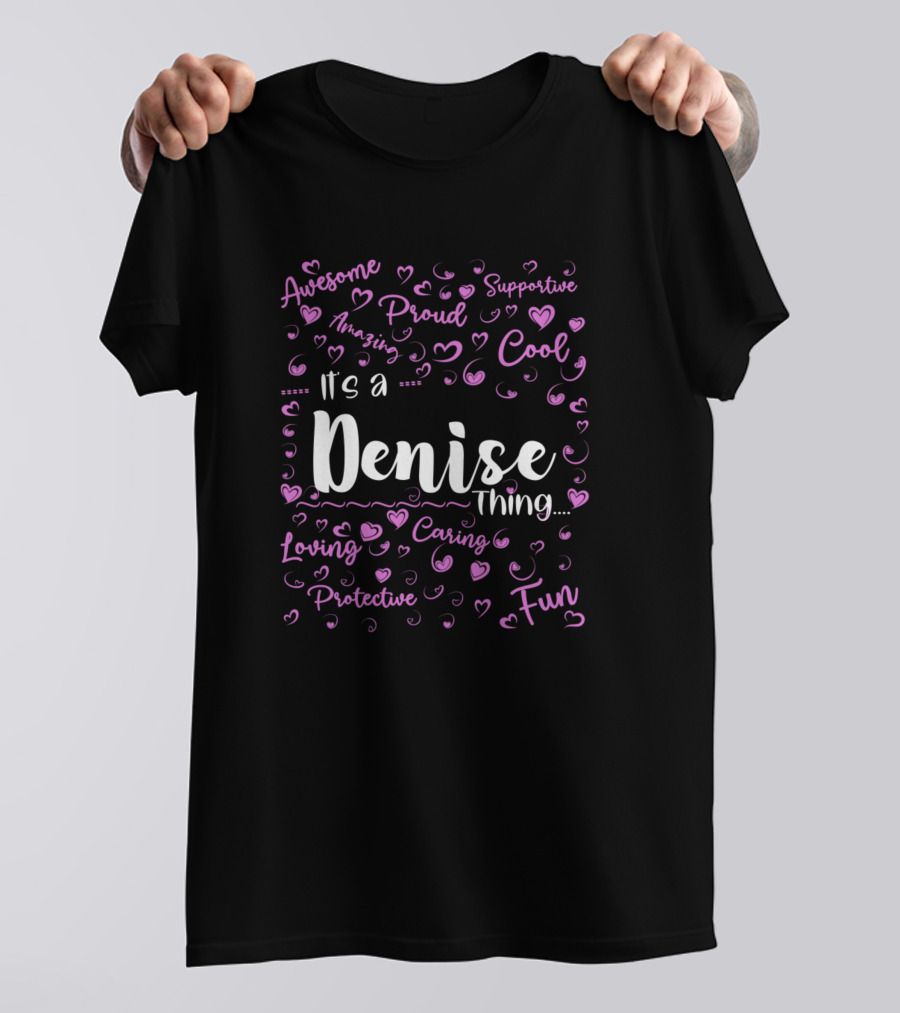 It's A Denise Thing Proud Amazing Awesome Cool Fun Loving Caring Supportive Protective Family Name Birthday T-Shirt
