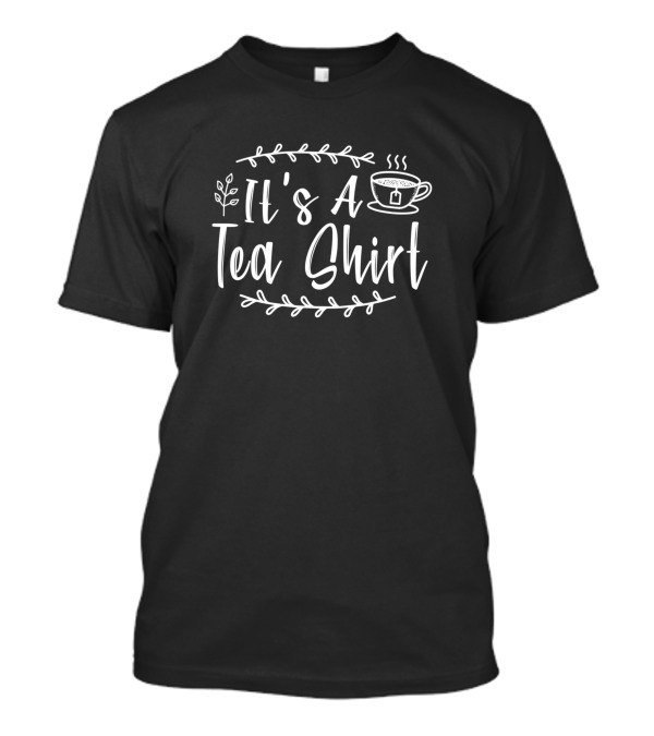 It's A Tea Shirt Lover Tea Addict T-Shirt