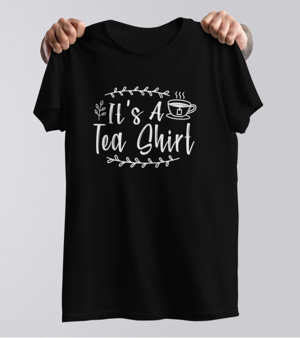 It's A Tea Shirt Lover Tea Addict T-Shirt