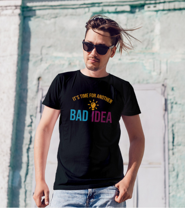 It's Time For Another Bad Idea T-Shirt