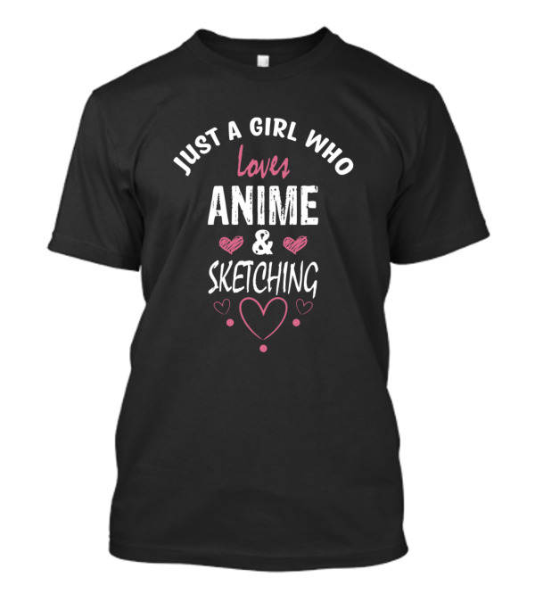 Just A Girl Who Loves Anime And Sketching With Hearts T-Shirt