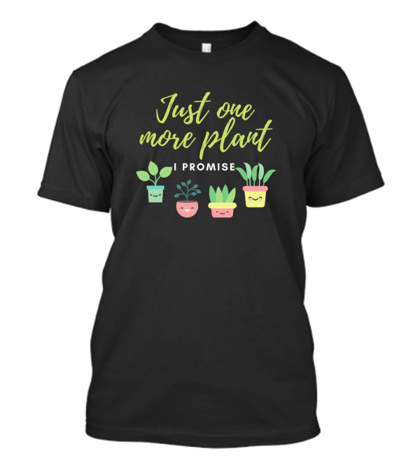 Just One More Plant I Promise Cute Potted Smiling Plants T-Shirt
