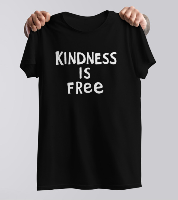 Kindness Is Free T-Shirt