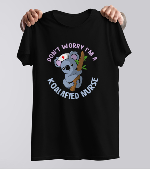 DON'T WORRY I'M A KOALAFIED NURSE Koala Koala Design Cute Koalas Australia Marsupial T-Shirt