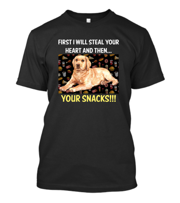 First I Will Steal Your Heart And Then Your Snacks Labrador Retriever T-Shirt