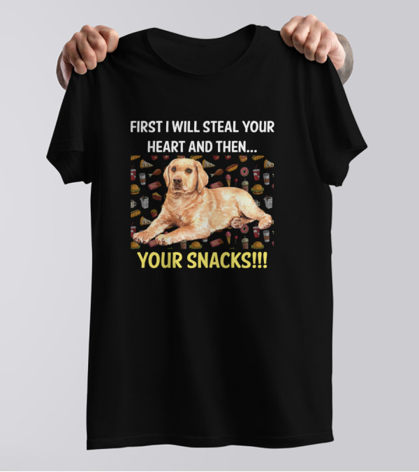 First I Will Steal Your Heart And Then Your Snacks Labrador Retriever T-Shirt