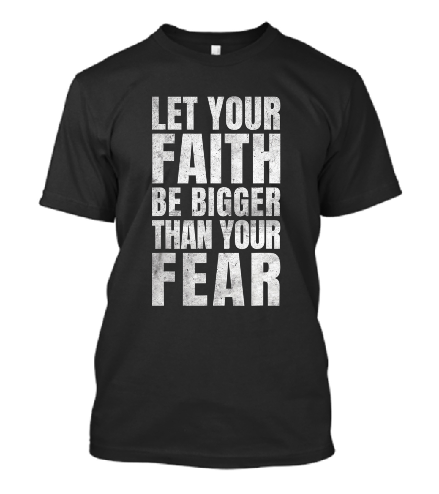 Let Your Faith Be Bigger Than Your Fear Christian Motivational Inspiration T-Shirt