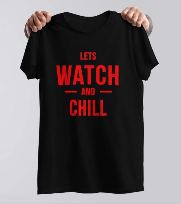 Lets Watch And Chill T-Shirt