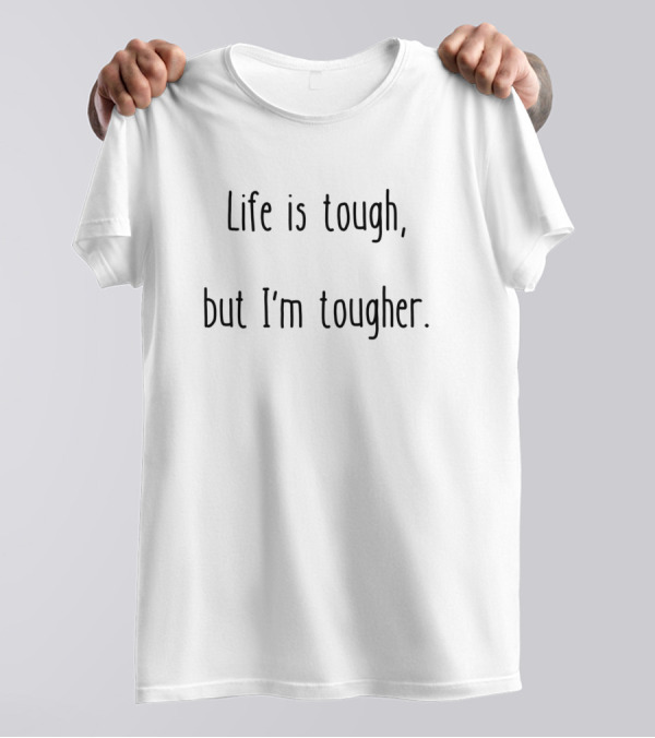 Life Is Tough But I'm Tougher T-Shirt