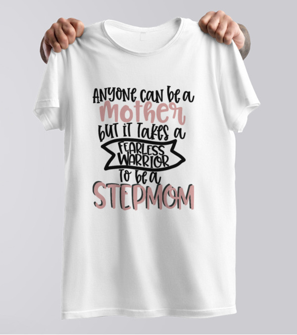 Anyone Can Be A Mother But It Takes A Fearless Warrior To Be A Stepmom T-Shirt
